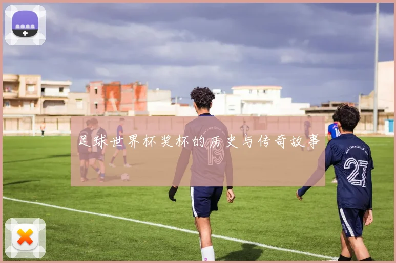 足球世界杯奖杯的历史与传奇故事