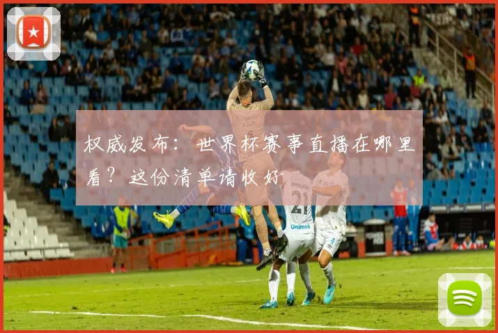 权威发布：世界杯赛事直播在哪里看？这份清单请收好