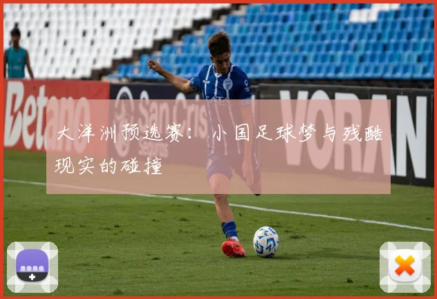 大洋洲预选赛：小国足球梦与残酷现实的碰撞
