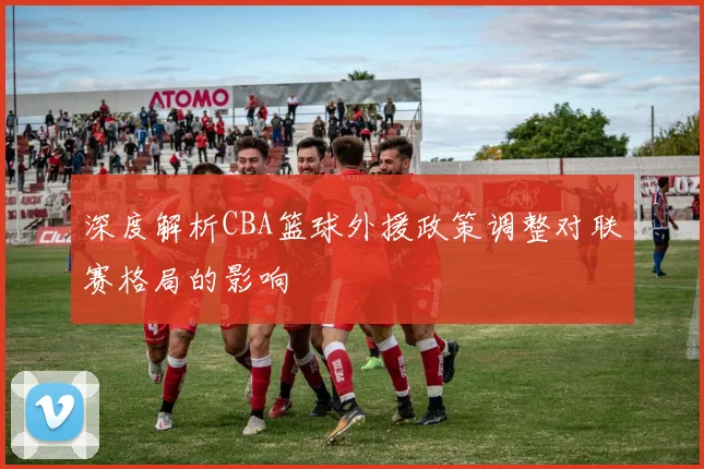 深度解析CBA篮球外援政策调整对联赛格局的影响